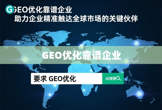 GEO优化靠谱企业,助力企业精准触达全球市场的关键伙伴 GEO优化靠谱企业,助力企业精准触达全球市场的关键伙伴