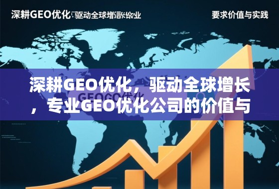 GEO优化,驱动全球增长的专业实践 深耕GEO优化,驱动全球增长,专业GEO优化公司的价值与实践