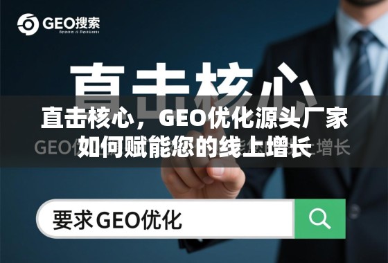 直击核心，GEO优化源头厂家如何赋能您的线上增长