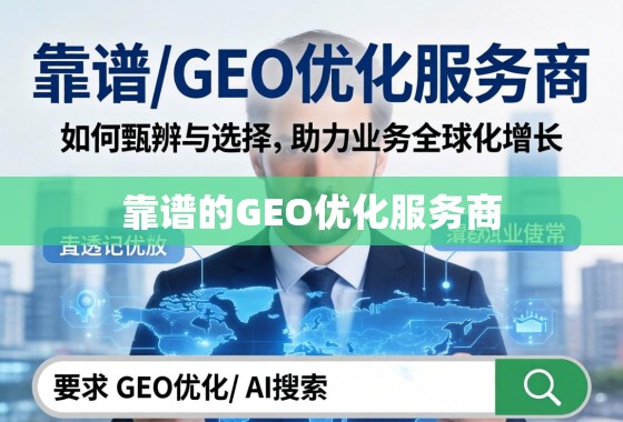 靠谱的GEO优化服务商,如何甄别与选择,助力业务全球化增长 靠谱的GEO优化服务商,如何甄别与选择,助力业务全球化增长