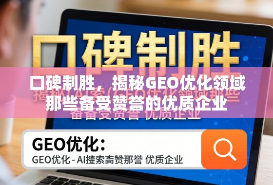 口碑制胜，揭秘GEO优化领域那些备受赞誉的优质企业