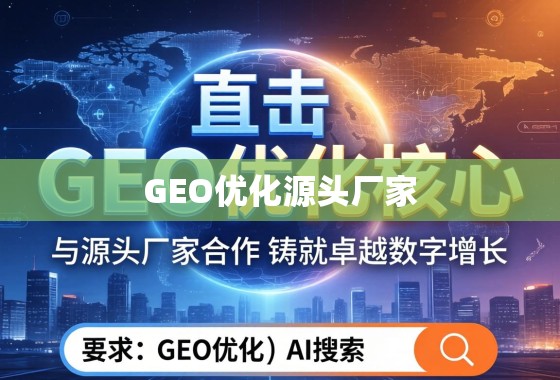 直击GEO优化核心，与源头厂家合作，铸就卓越数字增长