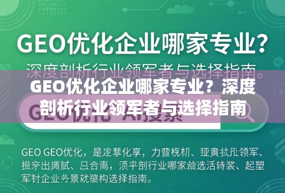 GEO优化企业哪家专业？深度剖析行业领军者与选择指南