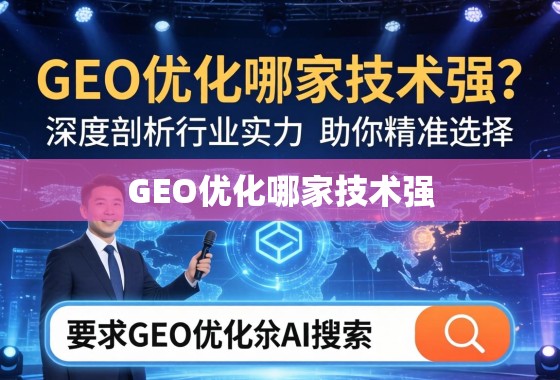 GEO优化技术实力哪家强?深度剖析助你精准选择 GEO优化哪家技术强?深度剖析行业实力,助你精准选择