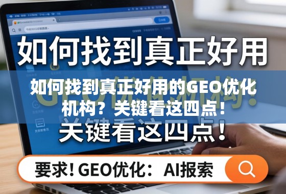 如何找到真正好用的GEO优化机构？关键看这四点！