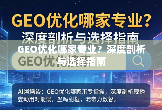 GEO优化哪家专业？深度剖析与选择指南