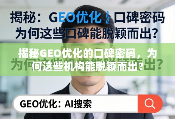 GEO优化口碑密码,脱颖而出的机构秘诀 揭秘GEO优化的口碑密码,为何这些机构能脱颖而出?