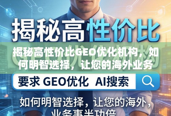 揭秘高性价比GEO优化机构，如何明智选择，让您的海外业务事半功倍