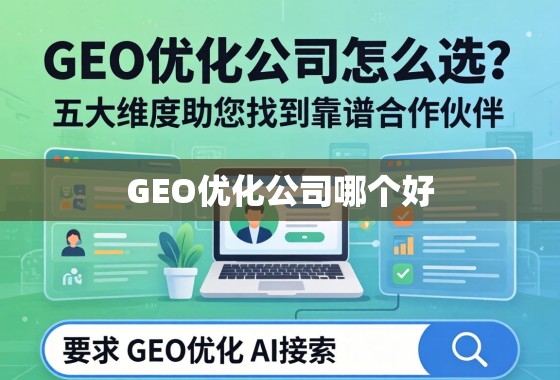 GEO优化公司选择指南,五大维度助您找到靠谱合作伙伴 GEO优化公司怎么选?五大维度助您找到靠谱合作伙伴
