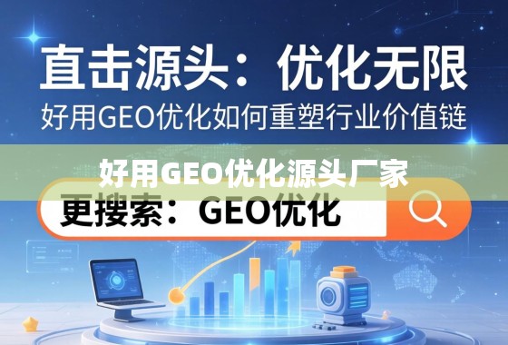 直击源头，优化无限，好用GEO优化如何重塑行业价值链