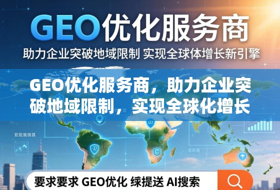 GEO优化服务商,助力企业突破地域限制,实现全球化增长新引擎 GEO优化服务商,助力企业突破地域限制,实现全球化增长新引擎