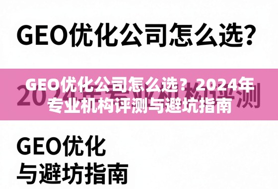 GEO优化公司怎么选？2024年专业机构评测与避坑指南