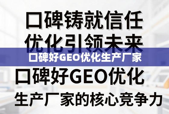 口碑铸就信任，优化引领未来，揭秘口碑好GEO优化生产厂家的核心竞争力