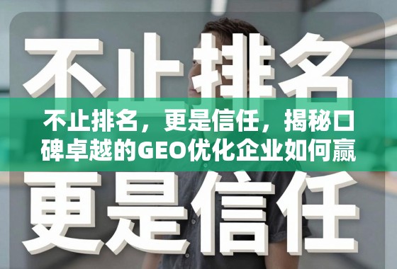 口碑卓越的GEO优化企业,不止排名,更是信任赢得市场 不止排名,更是信任,揭秘口碑卓越的GEO优化企业如何赢得市场