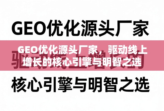 GEO优化,驱动线上增长的核心引擎与明智之选 GEO优化源头厂家,驱动线上增长的核心引擎与明智之选