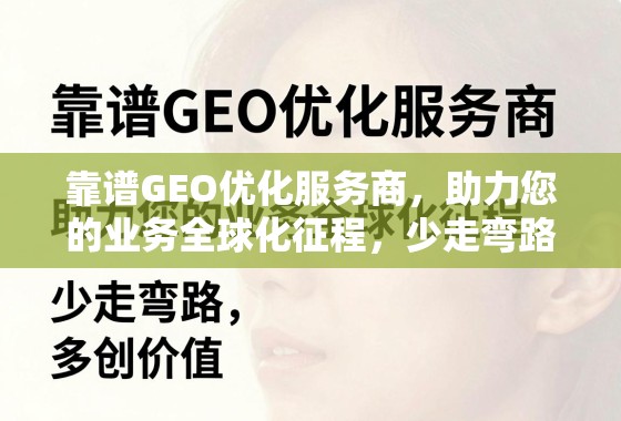 靠谱GEO优化服务商,助力业务全球化,少走弯路多创价值 靠谱GEO优化服务商,助力您的业务全球化征程,少走弯路,多创价值