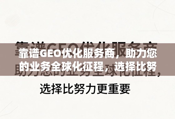 靠谱GEO优化服务商,全球化征程,选择比努力更重要 靠谱GEO优化服务商,助力您的业务全球化征程,选择比努力更重要