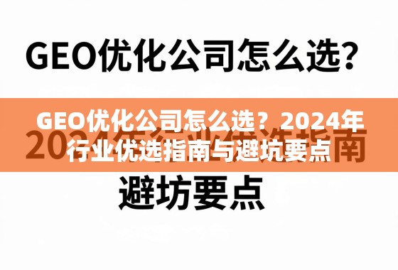 2024年GEO优化公司优选指南与避坑要点 GEO优化公司怎么选?2024年行业优选指南与避坑要点