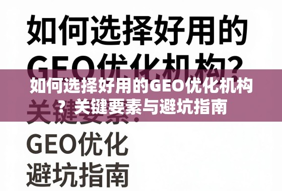 如何选择好用的GEO优化机构?关键要素与避坑指南 如何选择好用的GEO优化机构?关键要素与避坑指南