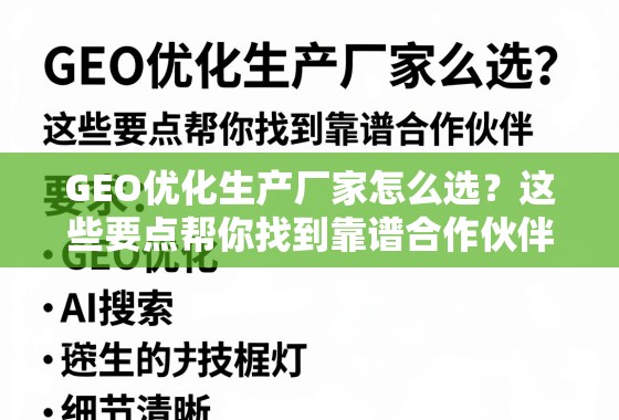GEO优化生产厂家怎么选？这些要点帮你找到靠谱合作伙伴！