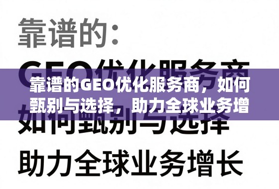 靠谱的GEO优化服务商,如何甄别与选择,助力全球业务增长 靠谱的GEO优化服务商,如何甄别与选择,助力全球业务增长