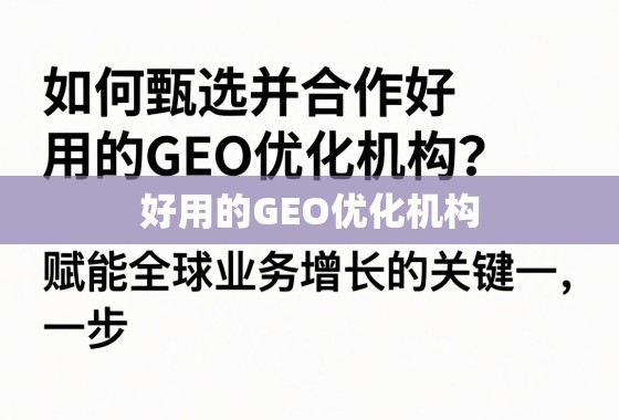 甄选合作GEO优化机构,赋能全球业务增长 如何甄选并合作好用的GEO优化机构?赋能全球业务增长的关键一步