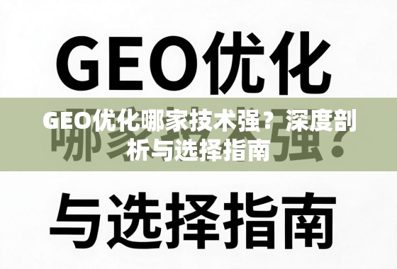 GEO优化哪家技术强？深度剖析与选择指南