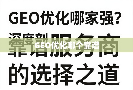 GEO优化哪家强？深度剖析靠谱服务商的选择之道