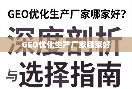 GEO优化生产厂家选择指南 GEO优化生产厂家哪家好?深度剖析与选择指南