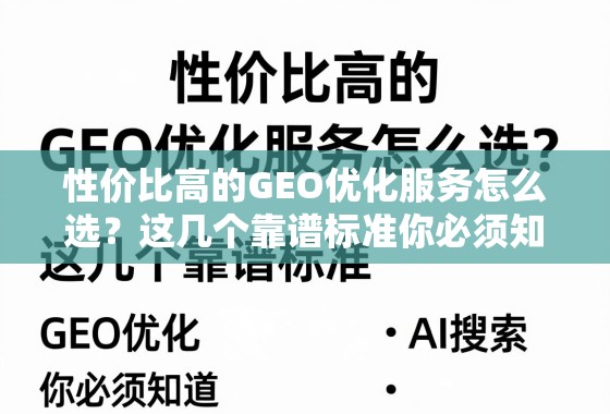 GEO优化服务怎么选?这几个靠谱标准必须知道! 性价比高的GEO优化服务怎么选?这几个靠谱标准你必须知道!