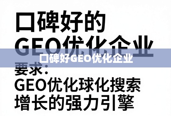 口碑好的GEO优化企业,您品牌全球化增长的强力引擎 口碑好的GEO优化企业,您品牌全球化增长的强力引擎