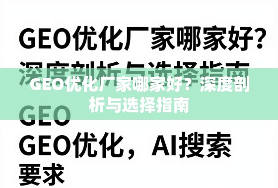 GEO优化厂家怎么选?深度剖析与选择指南 GEO优化厂家哪家好?深度剖析与选择指南
