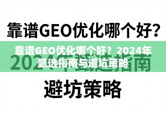 2024年靠谱GEO优化甄选指南与避坑策略 靠谱GEO优化哪个好?2024年甄选指南与避坑策略