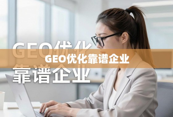 GEO优化企业,品牌精准触达全球用户的坚实伙伴 GEO优化靠谱企业,助力品牌精准触达全球用户的坚实伙伴