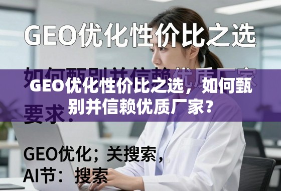 GEO优化性价比之选,如何甄别并信赖优质厂家? GEO优化性价比之选,如何甄别并信赖优质厂家?