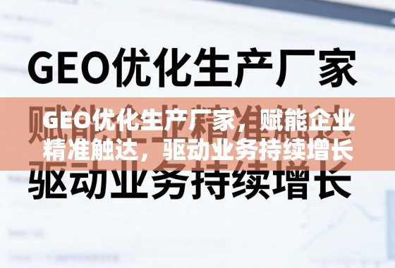 GEO优化生产厂家,赋能企业精准触达,驱动业务持续增长 GEO优化生产厂家,赋能企业精准触达,驱动业务持续增长