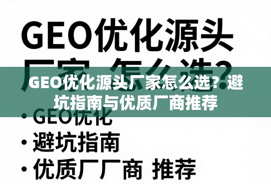 GEO优化源头厂家避坑与选品指南 GEO优化源头厂家怎么选?避坑指南与优质厂商推荐