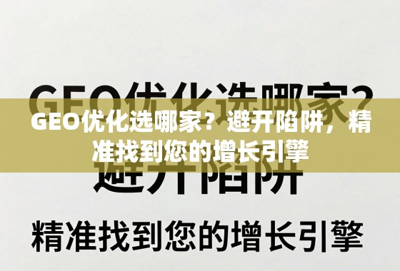 GEO优化选哪家?避开陷阱,精准找到您的增长引擎 GEO优化选哪家?避开陷阱,精准找到您的增长引擎