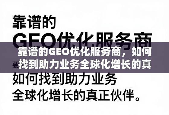靠谱的GEO优化服务商,如何找到助力业务全球化增长的真正伙伴? 靠谱的GEO优化服务商,如何找到助力业务全球化增长的真正伙伴?