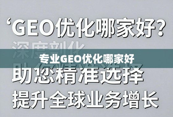 专业GEO优化如何选?深度剖析助您精准提升全球业务增长 专业GEO优化哪家好?深度剖析助您精准选择,提升全球业务增长