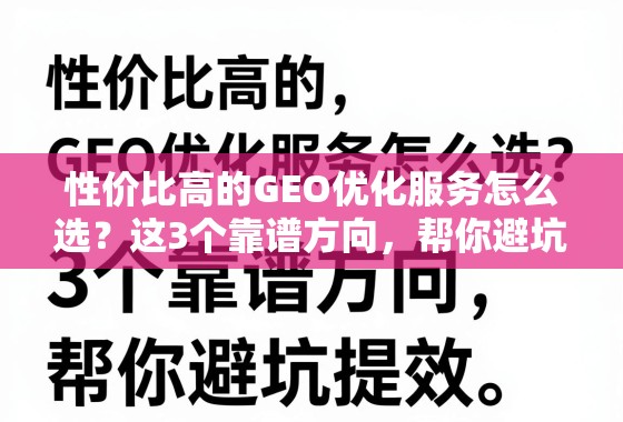GEO优化服务怎么选?3个靠谱方向助你避坑提效 性价比高的GEO优化服务怎么选?这3个靠谱方向,帮你避坑提效