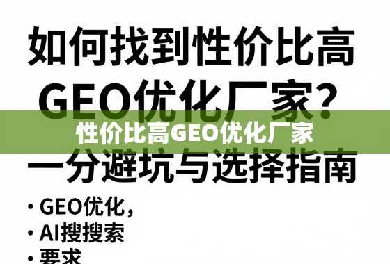 GEO优化厂家避坑与选择指南 如何找到性价比高的GEO优化厂家?一份避坑与选择指南