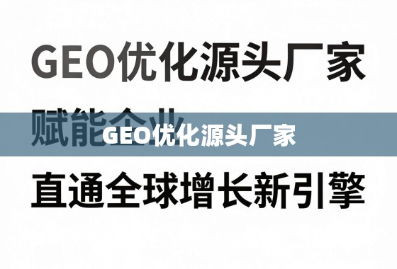 GEO优化源头厂家,赋能企业,直通全球增长新引擎 GEO优化源头厂家,赋能企业,直通全球增长新引擎