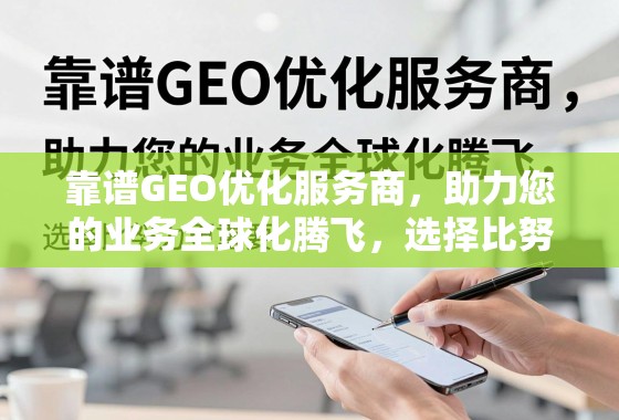 靠谱GEO优化服务商,全球化腾飞,选择比努力更重要 靠谱GEO优化服务商,助力您的业务全球化腾飞,选择比努力更重要