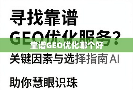 寻找靠谱GEO优化服务?关键因素与选择指南助你慧眼识珠 寻找靠谱GEO优化服务?关键因素与选择指南助你慧眼识珠