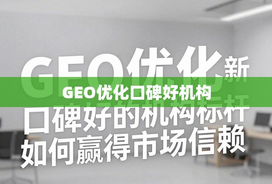 GEO优化新标杆,口碑好的机构如何赢得市场信赖? GEO优化新标杆,口碑好的机构如何赢得市场信赖?