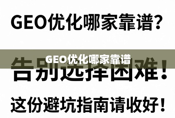 GEO优化避坑指南,告别选择困难,靠谱方法在这里 GEO优化哪家靠谱?告别选择困难,这份避坑指南请收好!