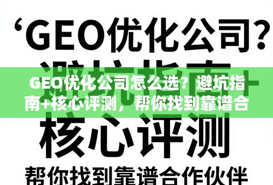 GEO优化公司怎么选?避坑指南+核心评测,帮你找到靠谱合作伙伴! GEO优化公司怎么选?避坑指南+核心评测,帮你找到靠谱合作伙伴!