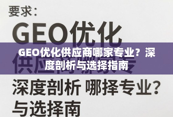 GEO优化供应商选择指南,专业剖析与避坑攻略 GEO优化供应商哪家专业?深度剖析与选择指南