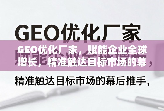 GEO优化,企业全球增长的精准触达引擎 GEO优化厂家,赋能企业全球增长,精准触达目标市场的幕后推手